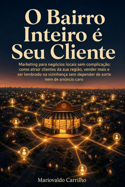 Capa do livro O Bairro Inteiro é Seu Cliente, de Mariovaldo Carrilho — sobre marketing local
