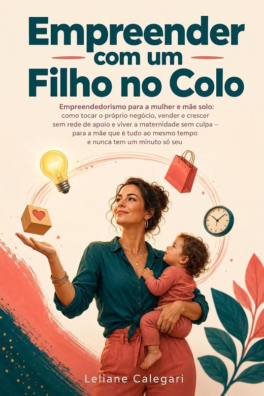 Capa do livro Empreender com um Filho no Colo, de Leliane Calegari — sobre empreender sem rede de apoio